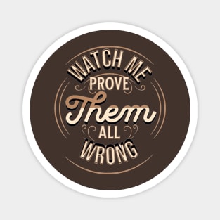 Watch me as I prove them all wrong Magnet